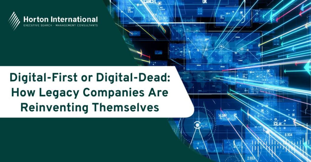Digital-First or Digital-Dead How Legacy Companies Are Reinventing Themselves | Horton International